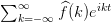 \sum_{k=-\infty}^\infty \widehat{f}(k) e^{ikt}