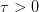 \tau>0