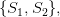  \{S_1,  S_2\},